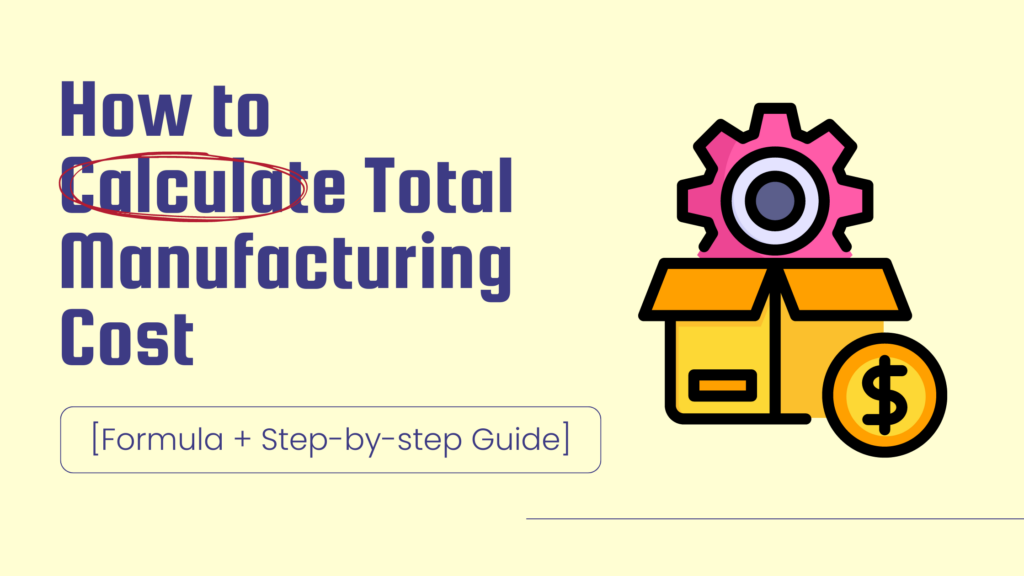 How to Calculate Total Manufacturing Cost