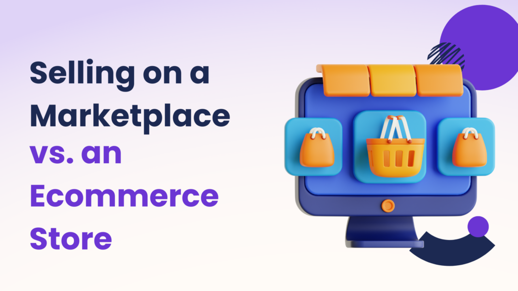 Selling on a Marketplace vs. an Ecommerce Store